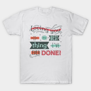 Loving you is the best thing I’ve ever done T-Shirt